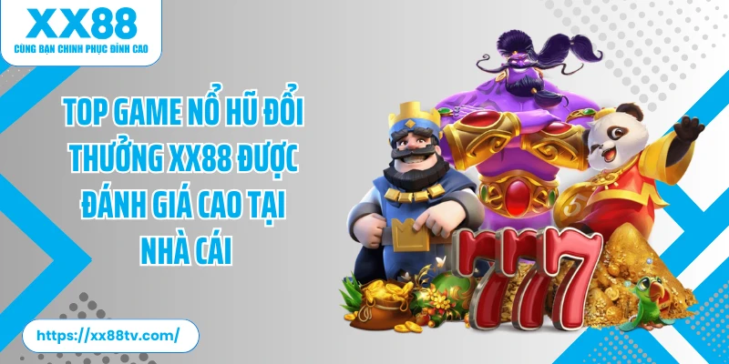 Top game nổ hũ đổi thưởng XX88 được đánh giá cao tại nhà cái