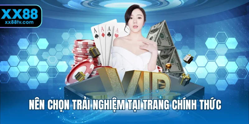 Nên chọn trải nghiệm tại trang chính thức
